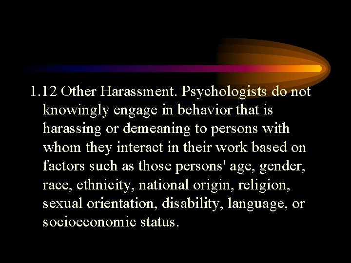 1. 12 Other Harassment. Psychologists do not knowingly engage in behavior that is harassing