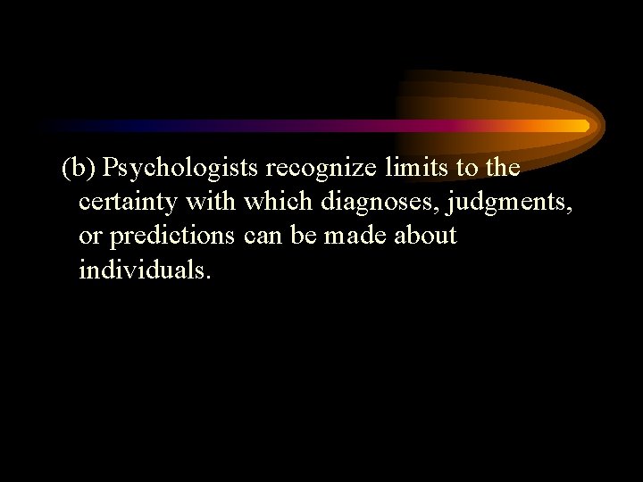 (b) Psychologists recognize limits to the certainty with which diagnoses, judgments, or predictions can