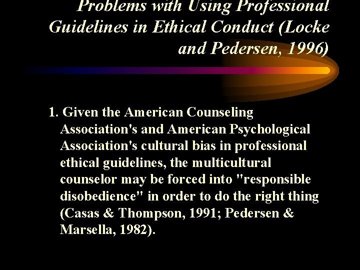Problems with Using Professional Guidelines in Ethical Conduct (Locke and Pedersen, 1996) 1. Given