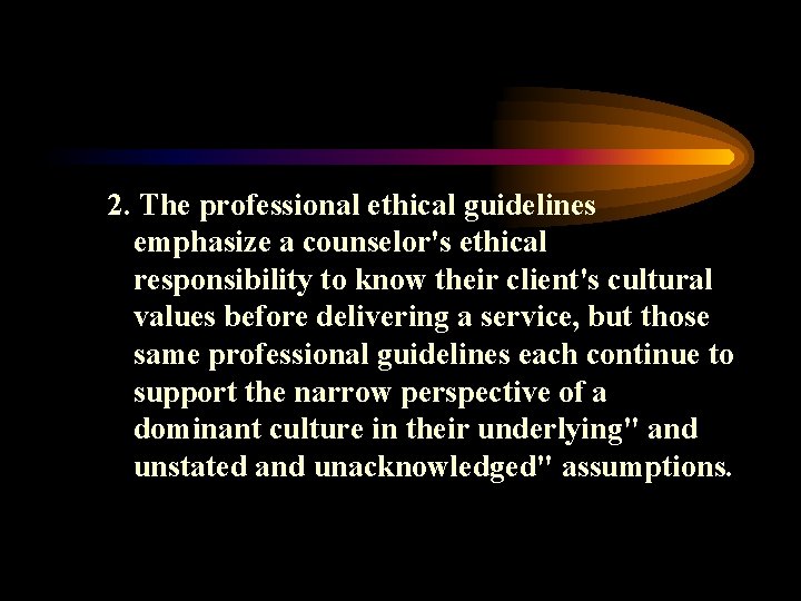 2. The professional ethical guidelines emphasize a counselor's ethical responsibility to know their client's