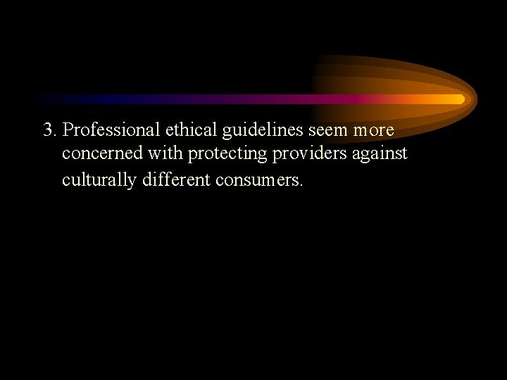 3. Professional ethical guidelines seem more concerned with protecting providers against culturally different consumers.