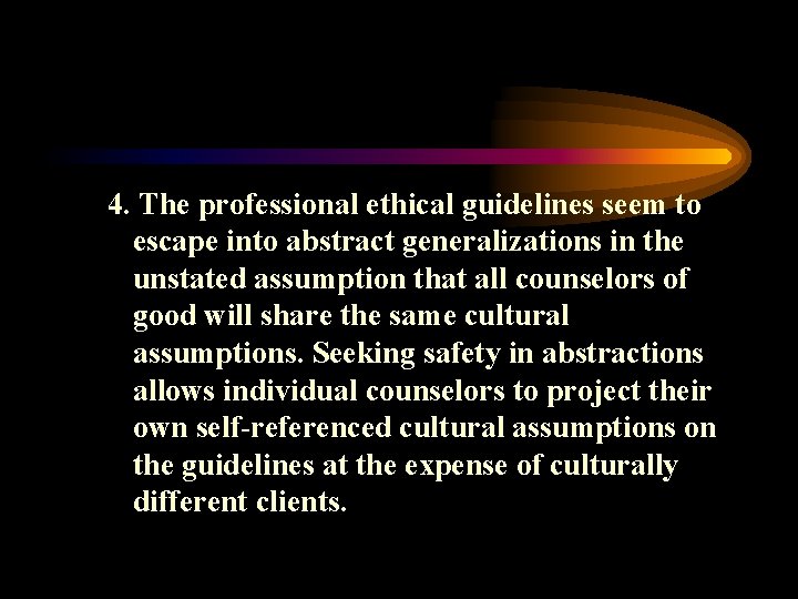 4. The professional ethical guidelines seem to escape into abstract generalizations in the unstated