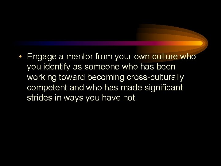  • Engage a mentor from your own culture who you identify as someone