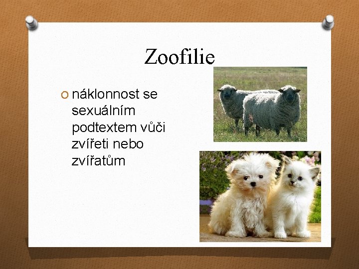 Zoofilie O náklonnost se sexuálním podtextem vůči zvířeti nebo zvířatům 