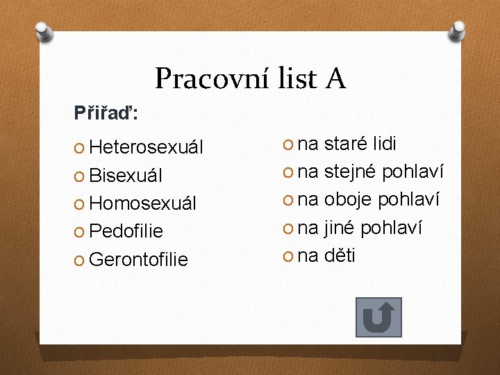 Pracovní list A Přiřaď: O Heterosexuál O na staré lidi O Bisexuál O na