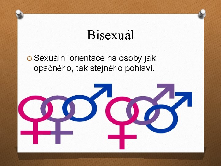 Bisexuál O Sexuální orientace na osoby jak opačného, tak stejného pohlaví. 