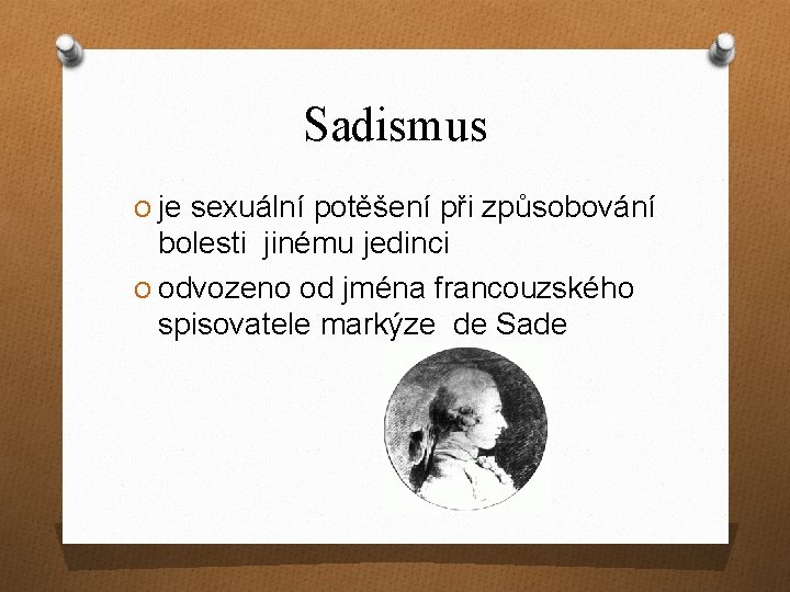 Sadismus O je sexuální potěšení při způsobování bolesti jinému jedinci O odvozeno od jména