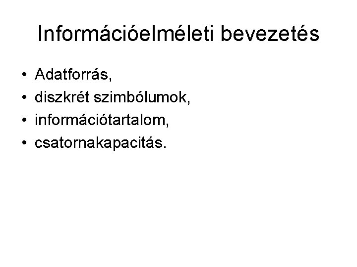 Információelméleti bevezetés • • Adatforrás, diszkrét szimbólumok, információtartalom, csatornakapacitás. 