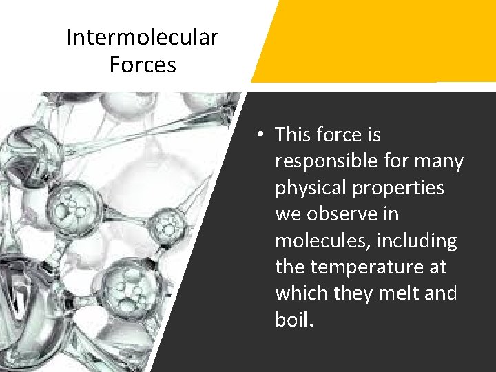 Intermolecular Forces • This force is responsible for many physical properties we observe in