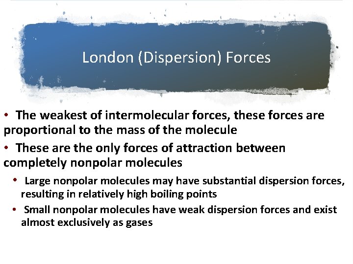 London (Dispersion) Forces • The weakest of intermolecular forces, these forces are proportional to