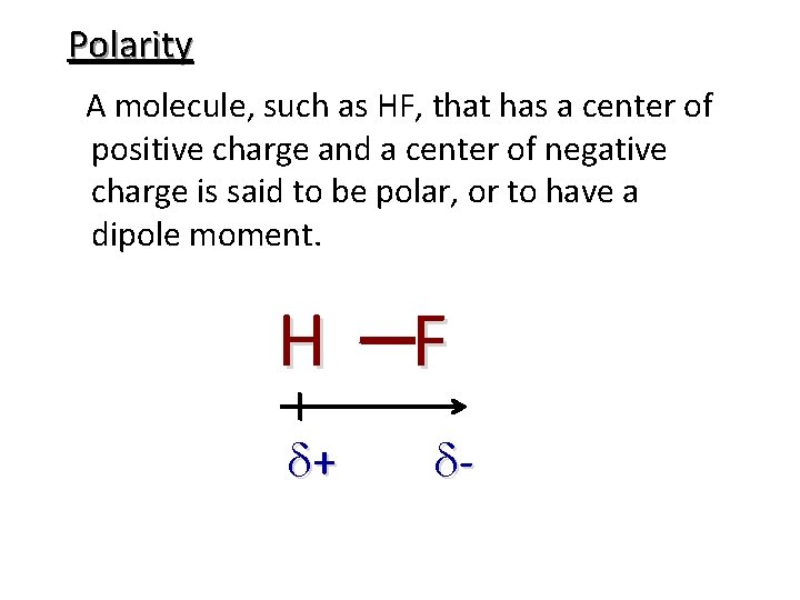 Polarity A molecule, such as HF, that has a center of positive charge and