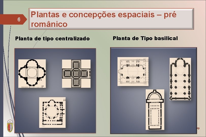 6 Plantas e concepções espaciais – pré românico Planta de tipo centralizado Planta de