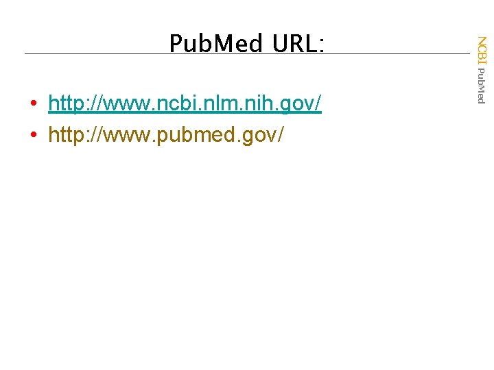  • http: //www. ncbi. nlm. nih. gov/ • http: //www. pubmed. gov/ NCBI