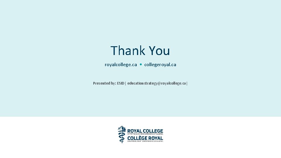 Thank You royalcollege. ca • collegeroyal. ca Presented by: ESID| educationstrategy@royalcollege. ca| 