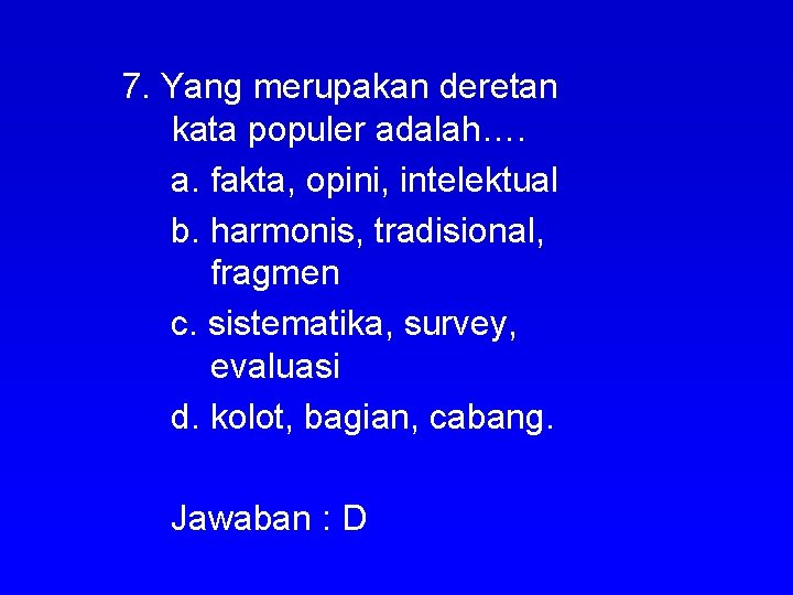 7. Yang merupakan deretan kata populer adalah…. a. fakta, opini, intelektual b. harmonis, tradisional,