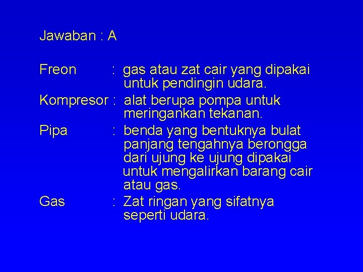 Jawaban : A Freon : gas atau zat cair yang dipakai untuk pendingin udara.