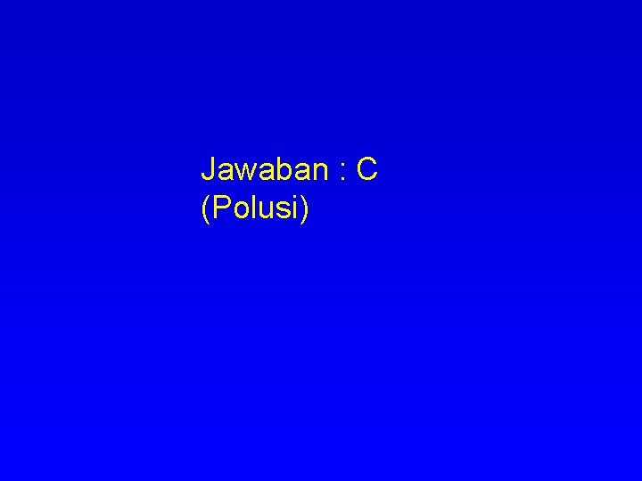 Jawaban : C (Polusi) 