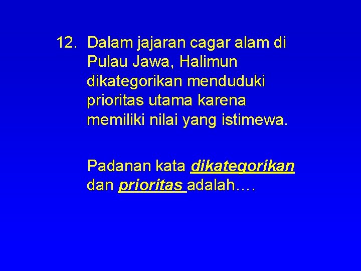 12. Dalam jajaran cagar alam di Pulau Jawa, Halimun dikategorikan menduduki prioritas utama karena