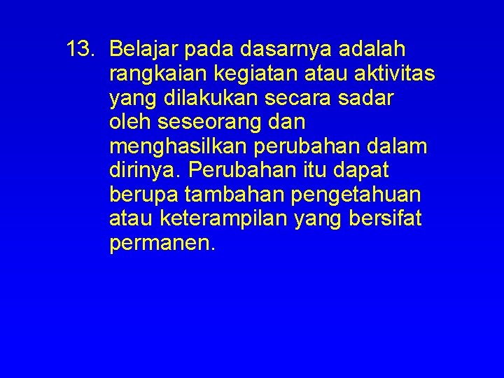 13. Belajar pada dasarnya adalah rangkaian kegiatan atau aktivitas yang dilakukan secara sadar oleh