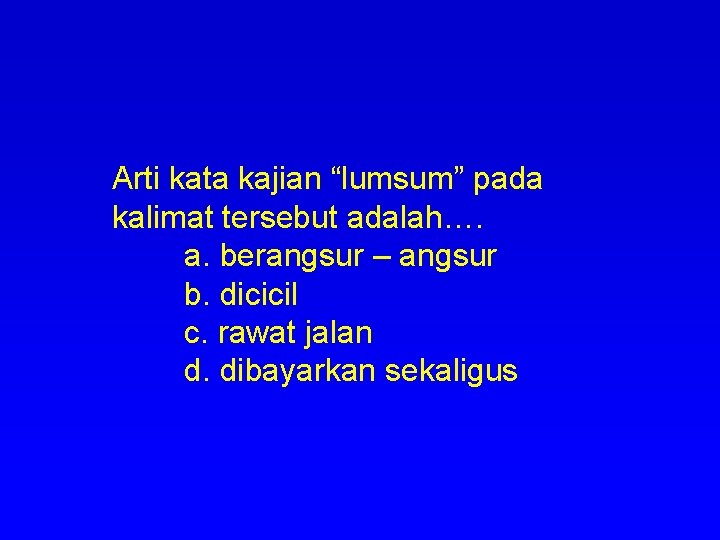 Arti kata kajian “lumsum” pada kalimat tersebut adalah…. a. berangsur – angsur b. dicicil