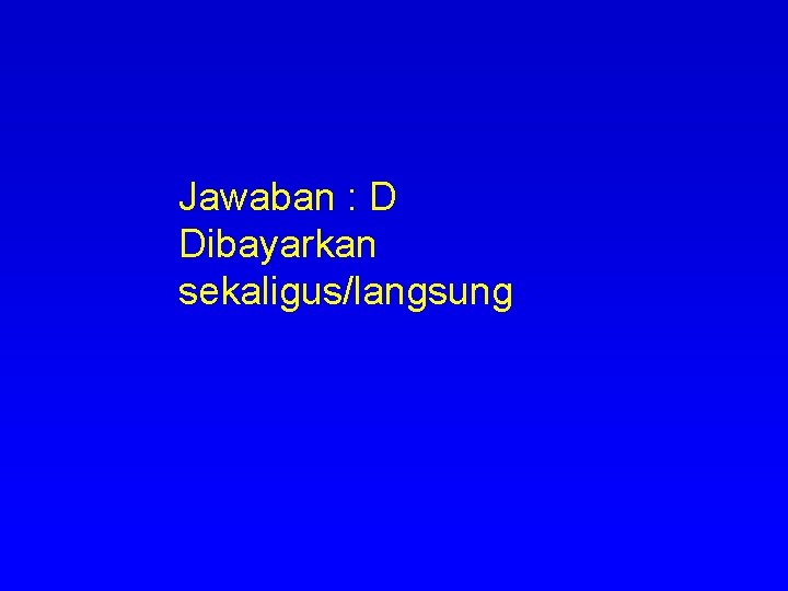 Jawaban : D Dibayarkan sekaligus/langsung 