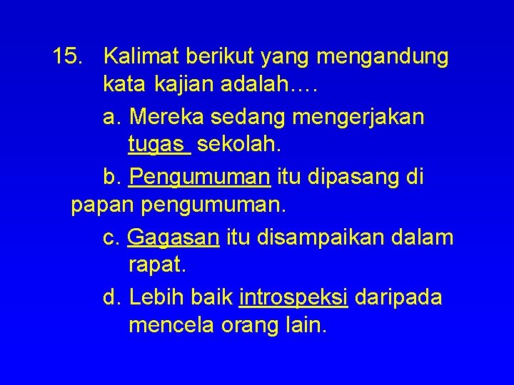 15. Kalimat berikut yang mengandung kata kajian adalah…. a. Mereka sedang mengerjakan tugas sekolah.