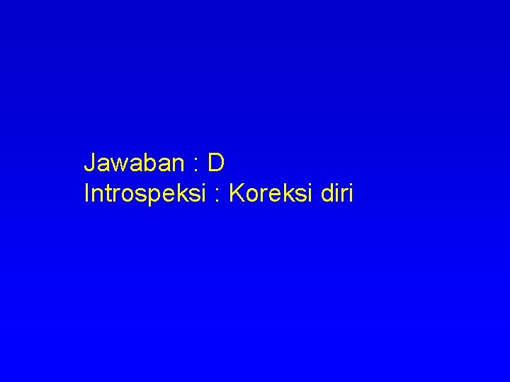 Jawaban : D Introspeksi : Koreksi diri 