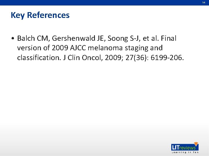 14 Key References • Balch CM, Gershenwald JE, Soong S-J, et al. Final version