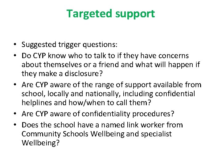 Targeted support • Suggested trigger questions: • Do CYP know who to talk to