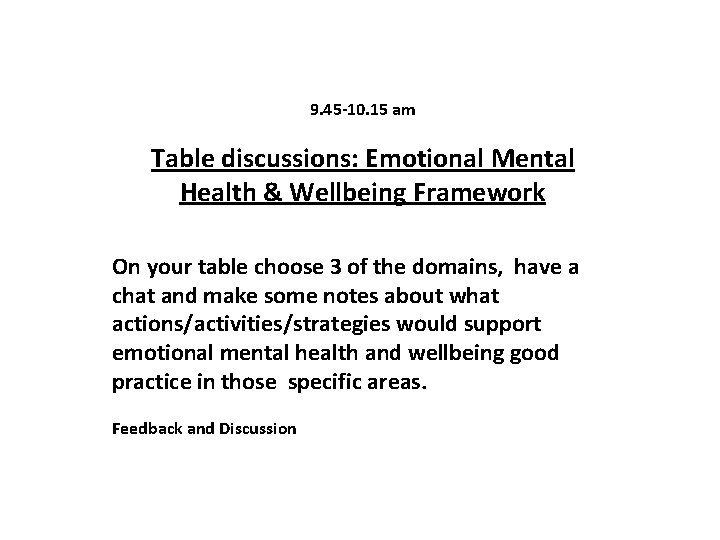 9. 45 -10. 15 am Table discussions: Emotional Mental Health & Wellbeing Framework On