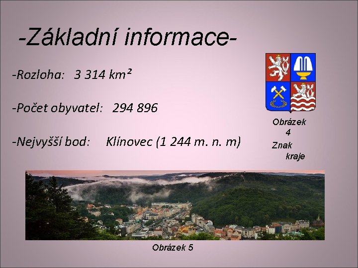 -Základní informace-Rozloha: 3 314 km² -Počet obyvatel: 294 896 -Nejvyšší bod: Klínovec (1 244