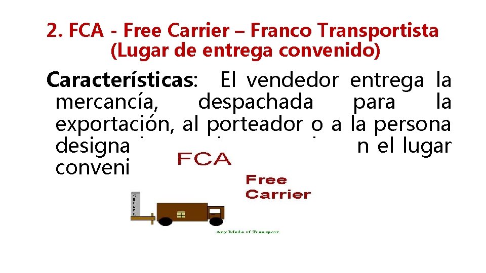 2. FCA - Free Carrier – Franco Transportista (Lugar de entrega convenido) Características: El