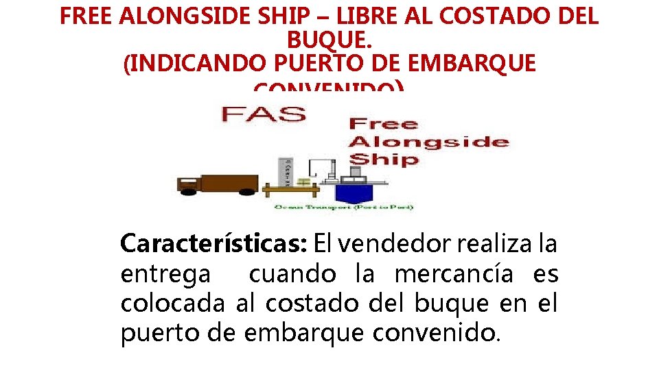 FREE ALONGSIDE SHIP – LIBRE AL COSTADO DEL BUQUE. (INDICANDO PUERTO DE EMBARQUE CONVENIDO)