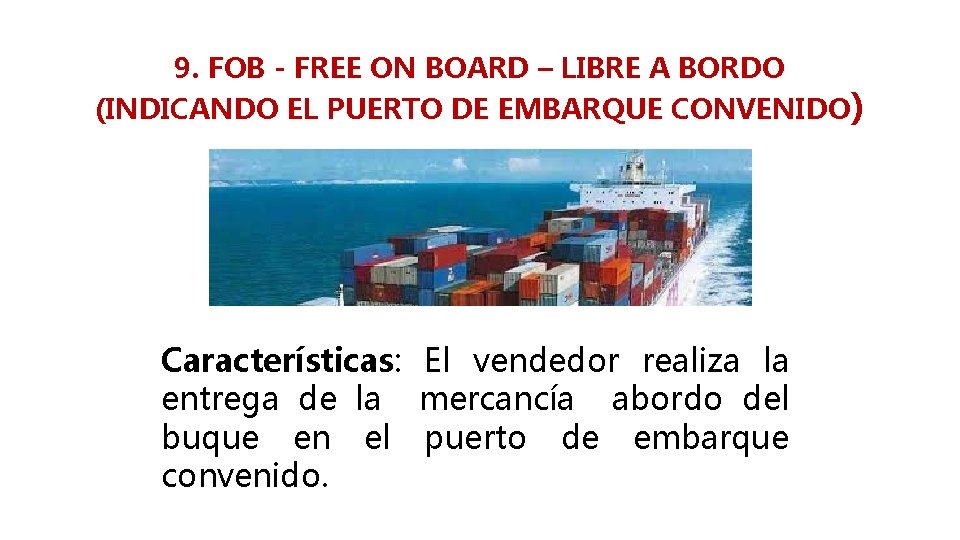 9. FOB - FREE ON BOARD – LIBRE A BORDO (INDICANDO EL PUERTO DE