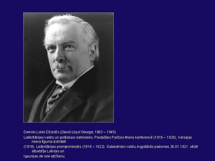 Deivids Loids Džordžs (David Lloyd George; 1863 – 1945). Lielbritānijas valsts un politiskais darbinieks.