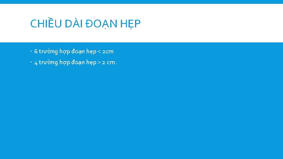 CHIỀU DÀI ĐOẠN HẸP 6 trường hợp đoạn hẹp < 2 cm 4 trường