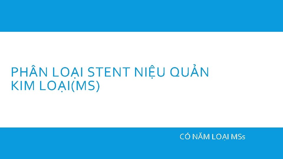 PH N LOẠI STENT NIỆU QUẢN KIM LOẠI(MS) CÓ NĂM LOẠI MSs 