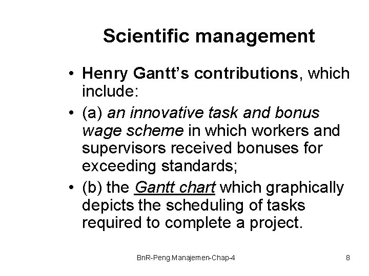 Scientific management • Henry Gantt’s contributions, which include: • (a) an innovative task and