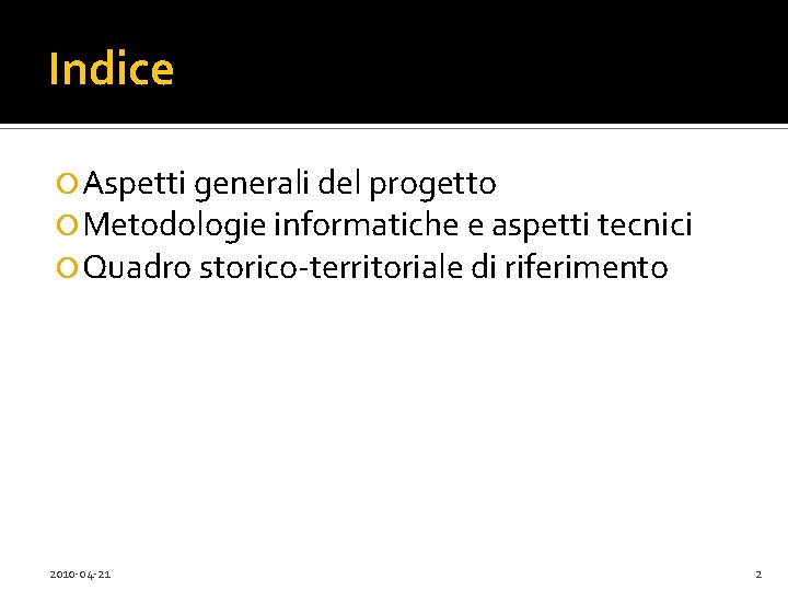 Indice Aspetti generali del progetto Metodologie informatiche e aspetti tecnici Quadro storico-territoriale di riferimento