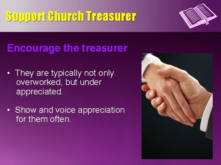 Support Church Treasurer Encourage the treasurer • They are typically not only overworked, but