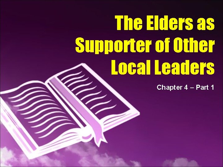 The Elders as Supporter of Other Local Leaders Chapter 4 – Part 1 