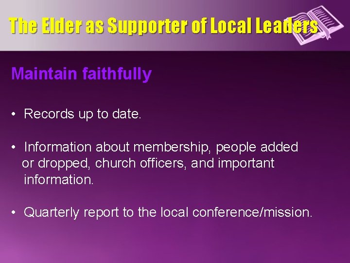 The Elder as Supporter of Local Leaders Maintain faithfully • Records up to date.