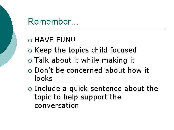 Remember… HAVE FUN!! ¡ Keep the topics child focused ¡ Talk about it while