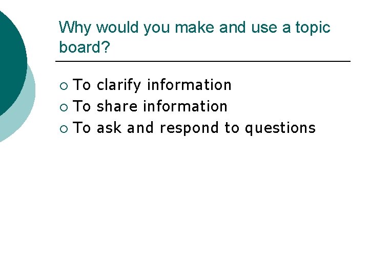 Why would you make and use a topic board? To clarify information ¡ To