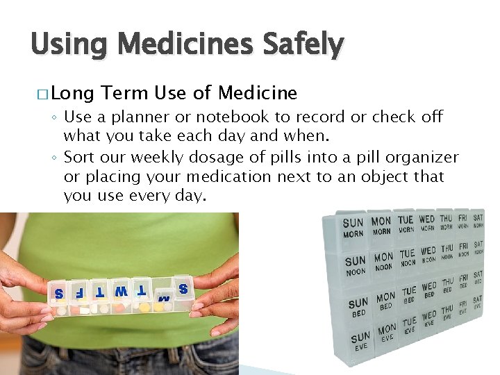 Using Medicines Safely � Long Term Use of Medicine ◦ Use a planner or