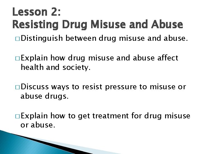 Lesson 2: Resisting Drug Misuse and Abuse � Distinguish between drug misuse and abuse.