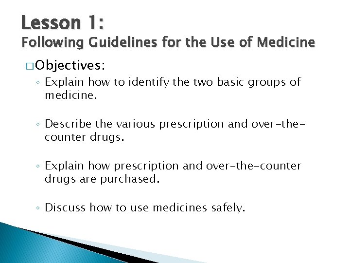 Lesson 1: Following Guidelines for the Use of Medicine � Objectives: ◦ Explain how