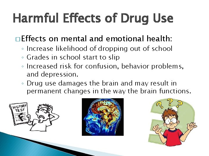 Harmful Effects of Drug Use � Effects on mental and emotional health: ◦ Increase
