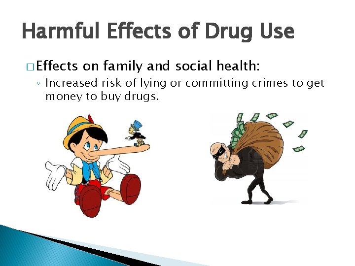 Harmful Effects of Drug Use � Effects on family and social health: ◦ Increased