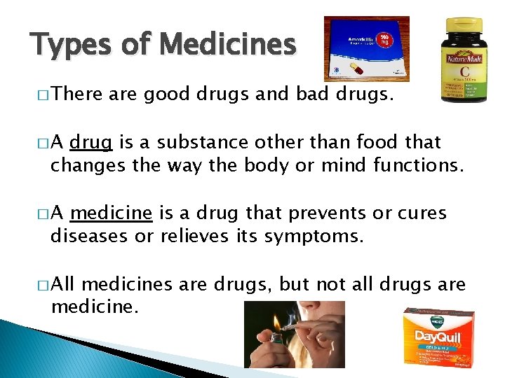 Types of Medicines � There are good drugs and bad drugs. �A drug is